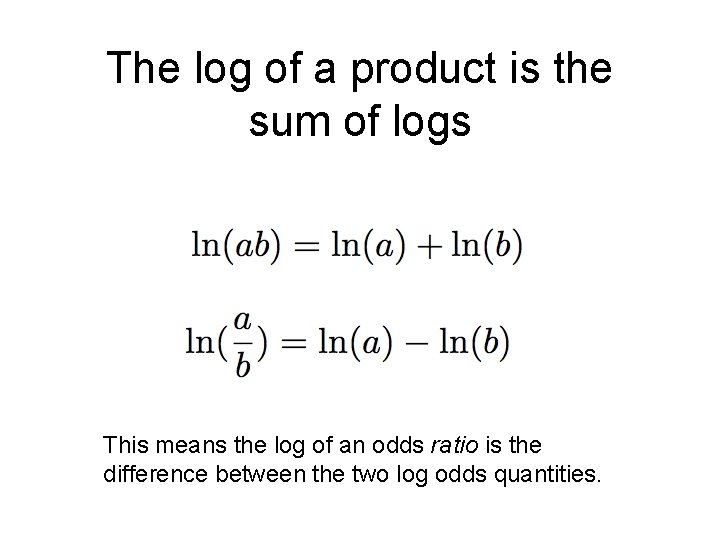 The log of a product is the sum of logs This means the log
