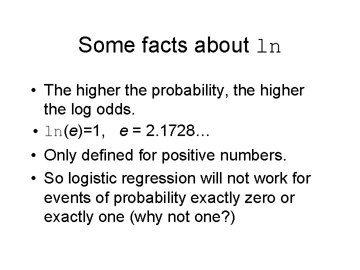 Some facts about ln • The higher the probability, the higher the log odds.