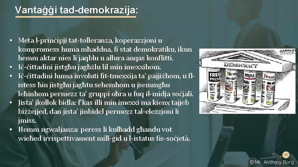 Vantaġġi tad-demokrazija: • Meta l-prinċipji tat-tolleranza, koperazzjoni u kompromess huma mħaddna, fi stat demokratiku,