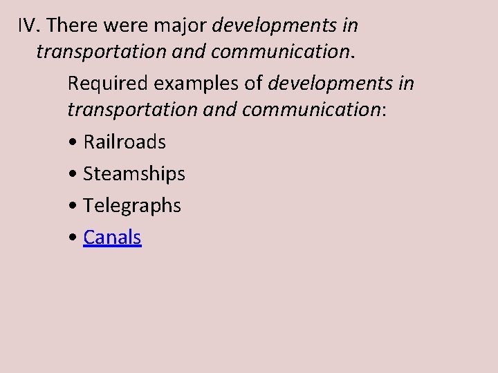 IV. There were major developments in transportation and communication. Required examples of developments in