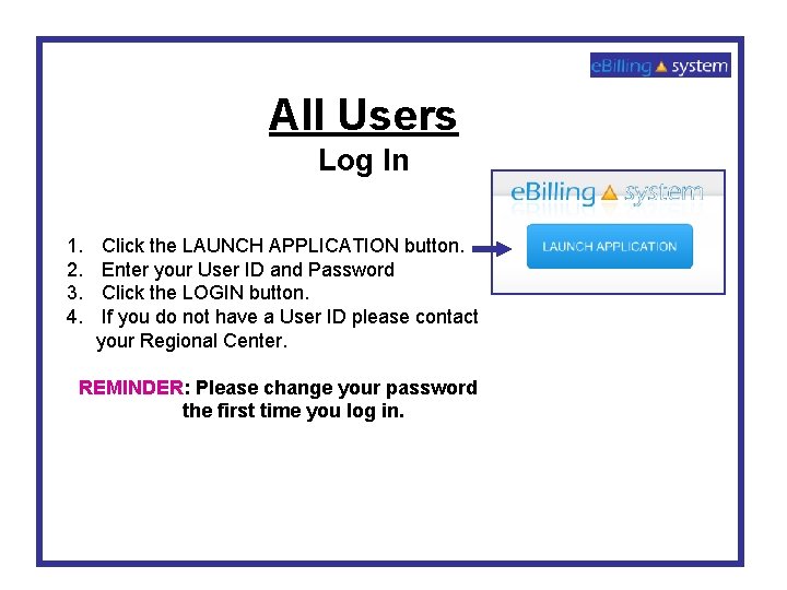 All Users Log In 1. 2. 3. 4. Click the LAUNCH APPLICATION button. Enter