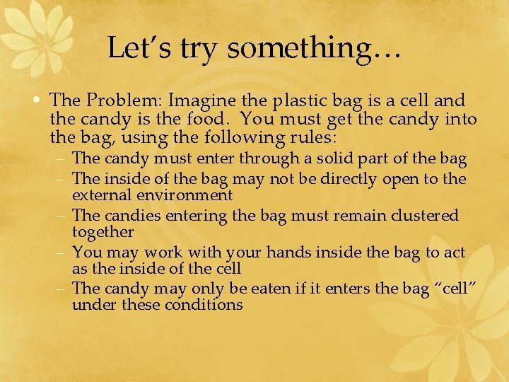 Let’s try something… • The Problem: Imagine the plastic bag is a cell and