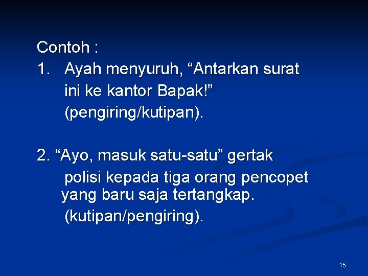 Contoh : 1. Ayah menyuruh, “Antarkan surat ini ke kantor Bapak!” (pengiring/kutipan). 2. “Ayo,