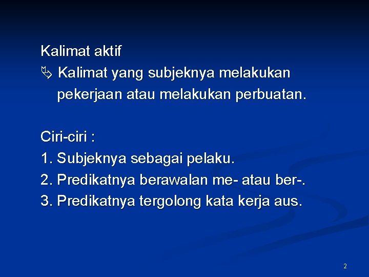 Kalimat aktif Kalimat yang subjeknya melakukan pekerjaan atau melakukan perbuatan. Ciri-ciri : 1. Subjeknya