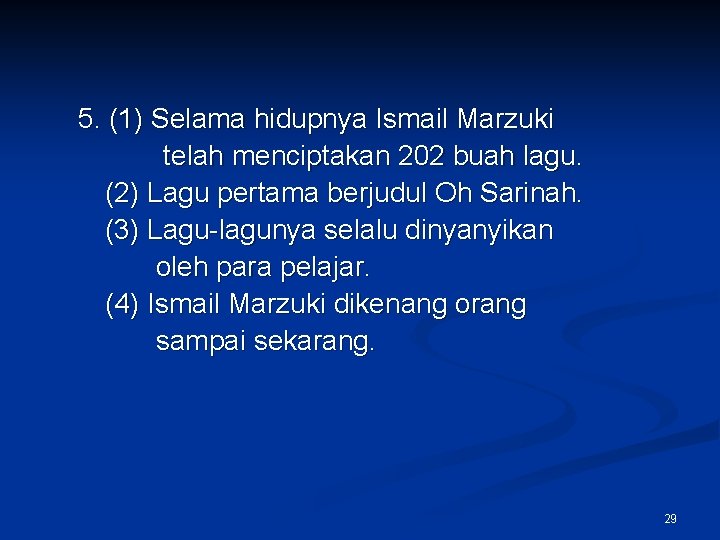 5. (1) Selama hidupnya Ismail Marzuki telah menciptakan 202 buah lagu. (2) Lagu pertama