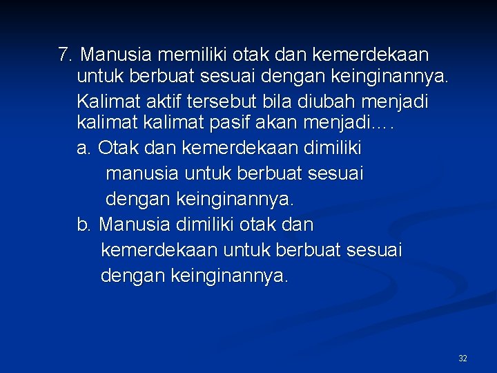 7. Manusia memiliki otak dan kemerdekaan untuk berbuat sesuai dengan keinginannya. Kalimat aktif tersebut