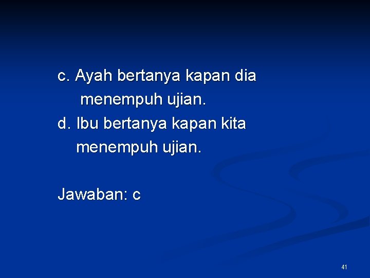 c. Ayah bertanya kapan dia menempuh ujian. d. Ibu bertanya kapan kita menempuh ujian.