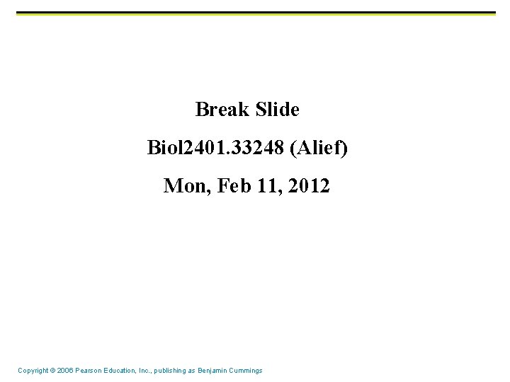 Break Slide Biol 2401. 33248 (Alief) Mon, Feb 11, 2012 Copyright © 2006 Pearson