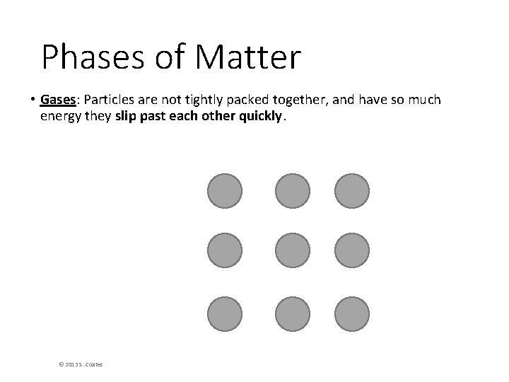 Phases of Matter • Gases: Particles are not tightly packed together, and have so