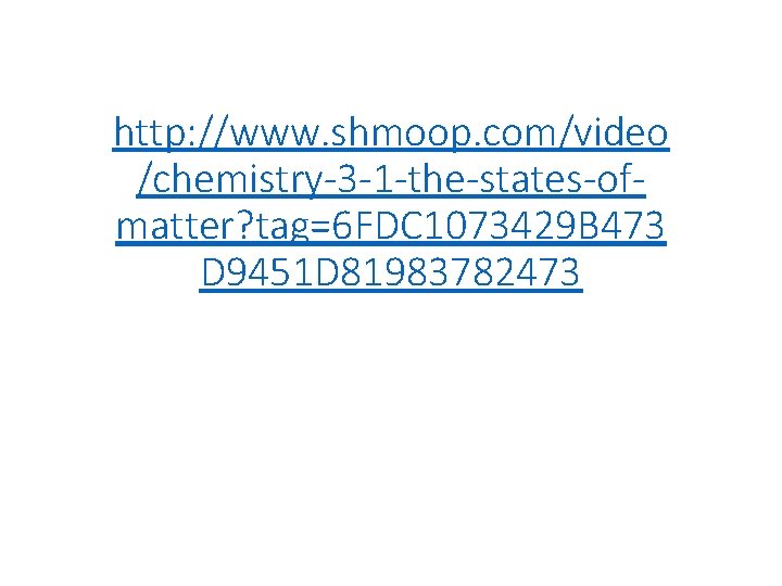 http: //www. shmoop. com/video /chemistry-3 -1 -the-states-ofmatter? tag=6 FDC 1073429 B 473 D 9451