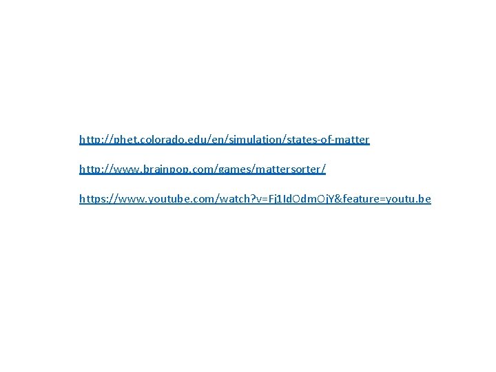 http: //phet. colorado. edu/en/simulation/states-of-matter http: //www. brainpop. com/games/mattersorter/ https: //www. youtube. com/watch? v=Fj 1