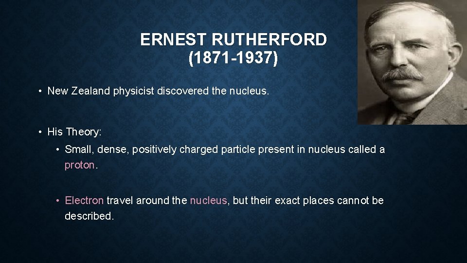 ERNEST RUTHERFORD (1871 -1937) • New Zealand physicist discovered the nucleus. • His Theory: