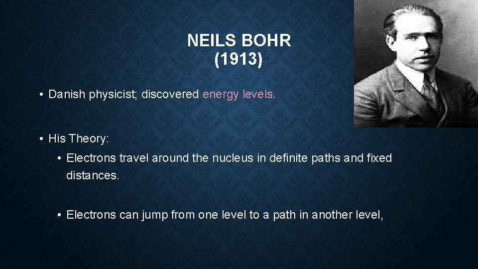 NEILS BOHR (1913) • Danish physicist; discovered energy levels. • His Theory: • Electrons
