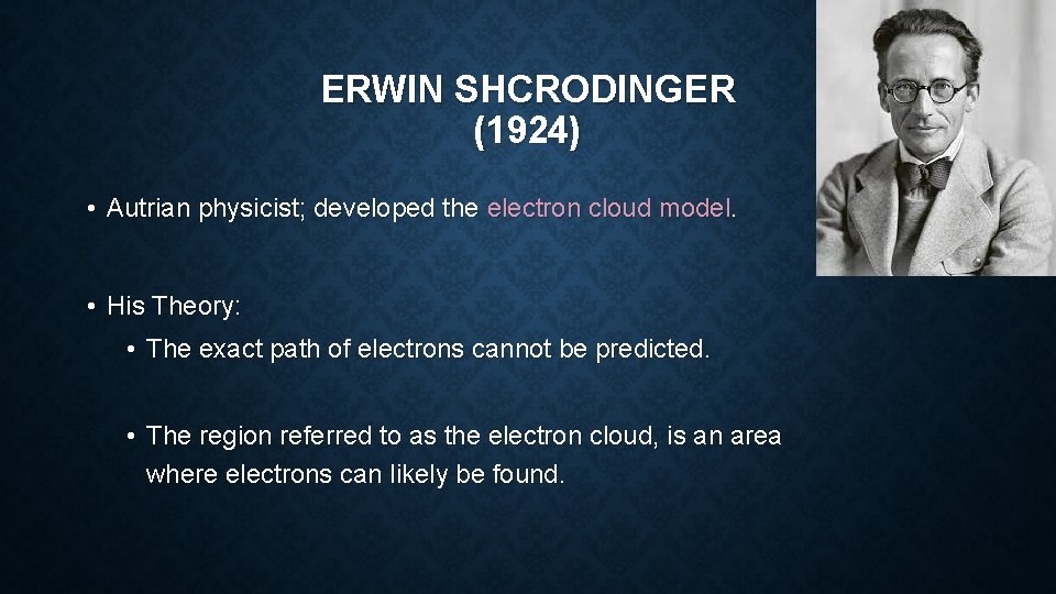 ERWIN SHCRODINGER (1924) • Autrian physicist; developed the electron cloud model. • His Theory: