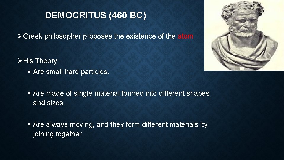 DEMOCRITUS (460 BC) ØGreek philosopher proposes the existence of the atom ØHis Theory: §