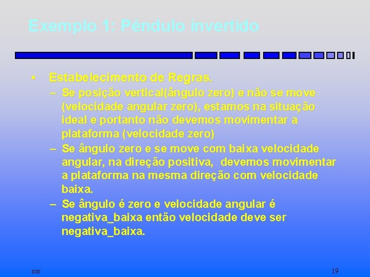 Exemplo 1: Pêndulo invertido • Estabelecimento de Regras. – Se posição vertical(ângulo zero) e