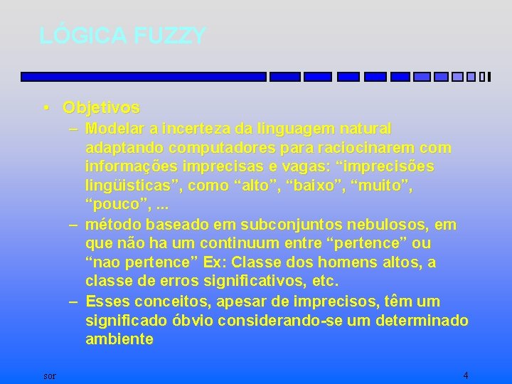 LÓGICA FUZZY • Objetivos – Modelar a incerteza da linguagem natural adaptando computadores para