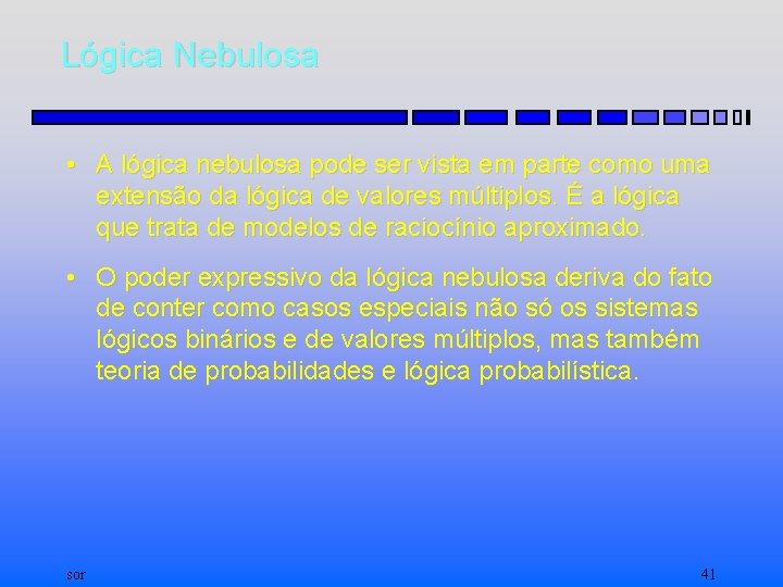 Lógica Nebulosa • A lógica nebulosa pode ser vista em parte como uma extensão
