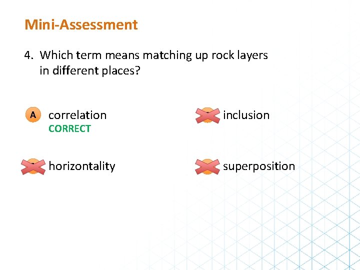 Mini-Assessment 4. Which term means matching up rock layers in different places? A correlation