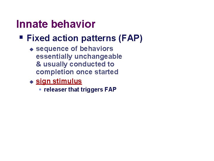 Innate behavior § Fixed action patterns (FAP) u u sequence of behaviors essentially unchangeable