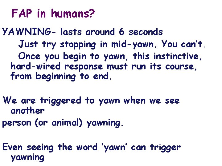 FAP in humans? YAWNING- lasts around 6 seconds Just try stopping in mid-yawn. You FAP in humans? YAWNING- lasts around 6 seconds Just try stopping in mid-yawn. You