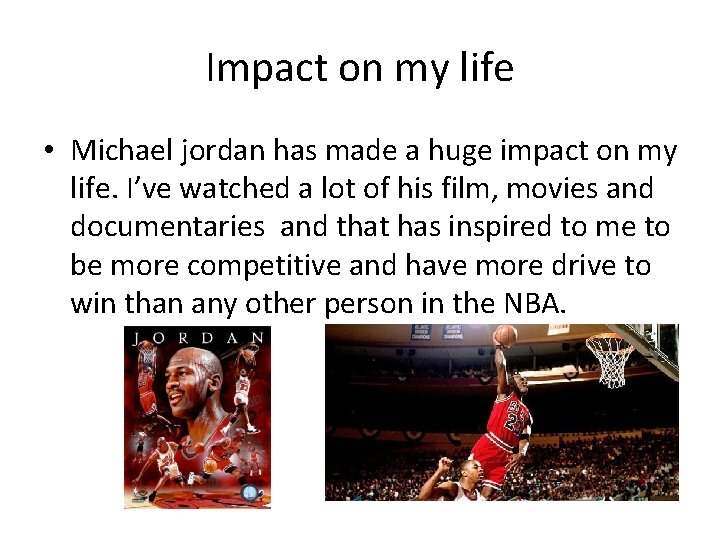 Impact on my life • Michael jordan has made a huge impact on my