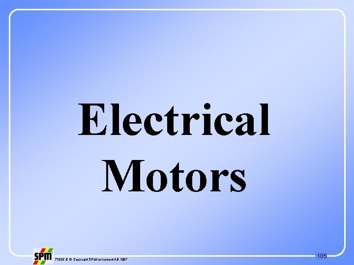 Electrical Motors 71535 B © Copyright SPM Instrument AB 1997 105 