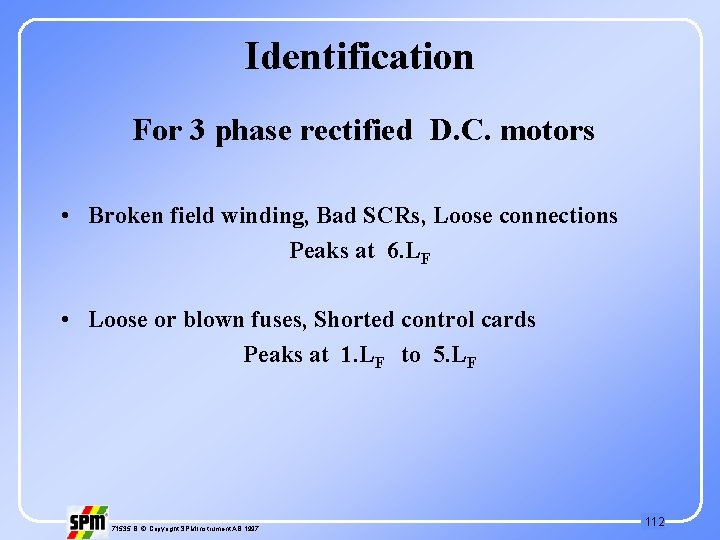 Identification For 3 phase rectified D. C. motors • Broken field winding, Bad SCRs,