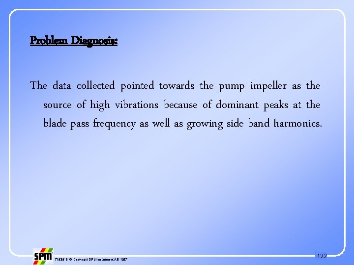 Problem Diagnosis: The data collected pointed towards the pump impeller as the source of