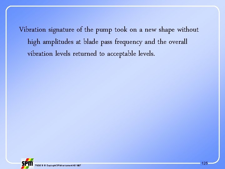 Vibration signature of the pump took on a new shape without high amplitudes at