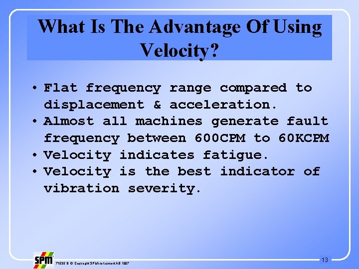 What Is The Advantage Of Using Velocity? • Flat frequency range compared to displacement