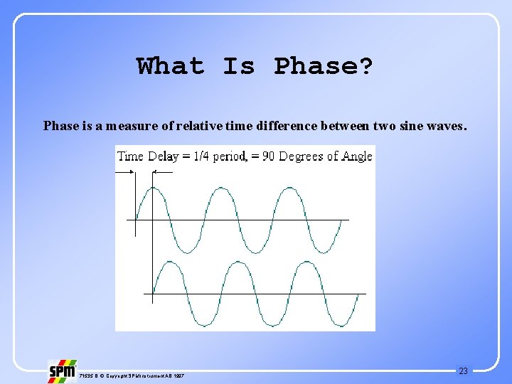 What Is Phase? Phase is a measure of relative time difference between two sine