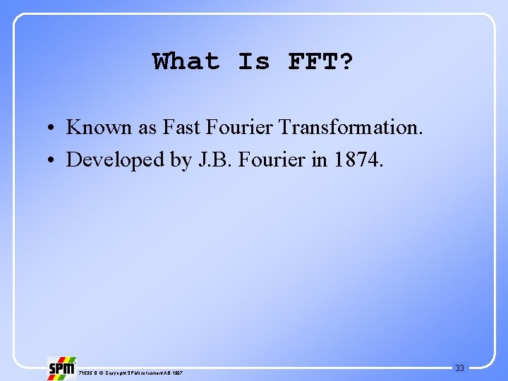 What Is FFT? • Known as Fast Fourier Transformation. • Developed by J. B.