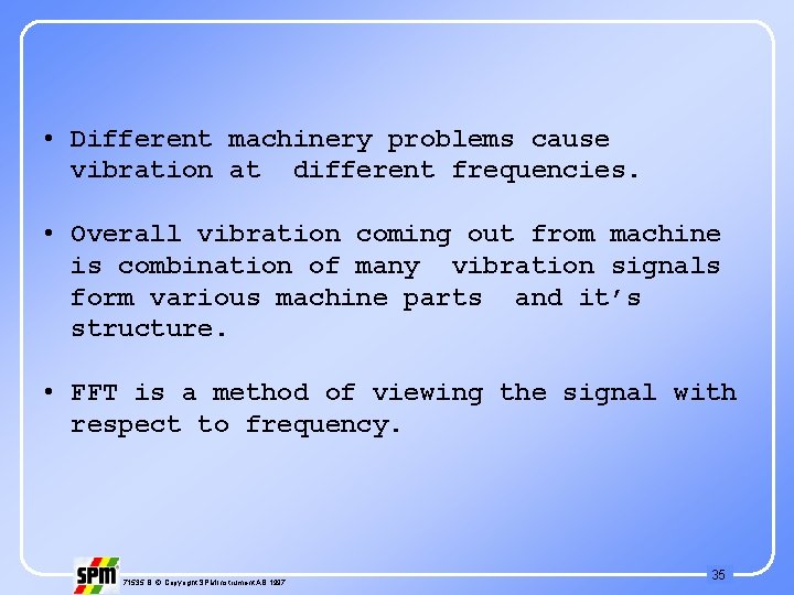  • Different machinery problems cause vibration at different frequencies. • Overall vibration coming