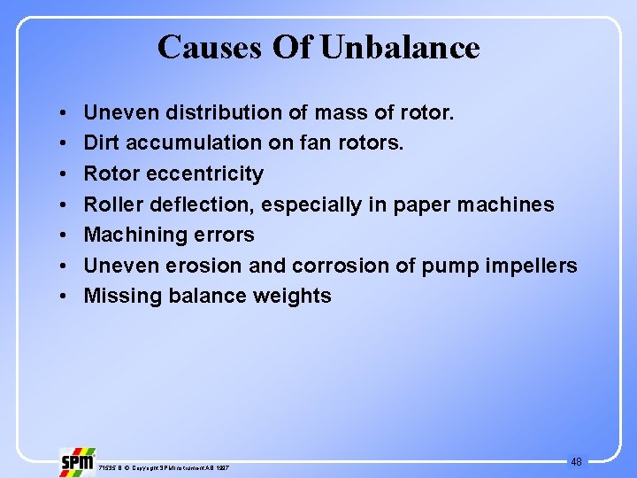 Causes Of Unbalance • • Uneven distribution of mass of rotor. Dirt accumulation on
