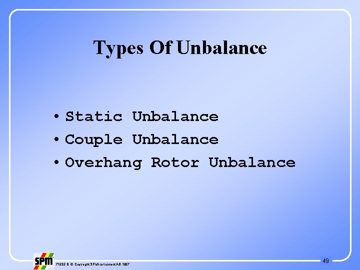 Types Of Unbalance • Static Unbalance • Couple Unbalance • Overhang Rotor Unbalance 71535