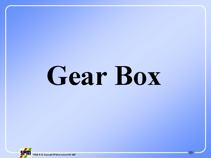 Gear Box 71535 B © Copyright SPM Instrument AB 1997 89 