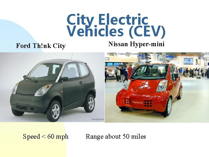 City Electric Vehicles (CEV) Ford Th!nk City Speed < 60 mph Nissan Hyper-mini Range