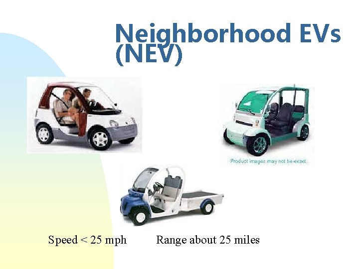 Neighborhood EVs (NEV) Speed < 25 mph Range about 25 miles 