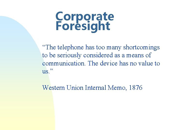 Corporate Foresight “The telephone has too many shortcomings to be seriously considered as a