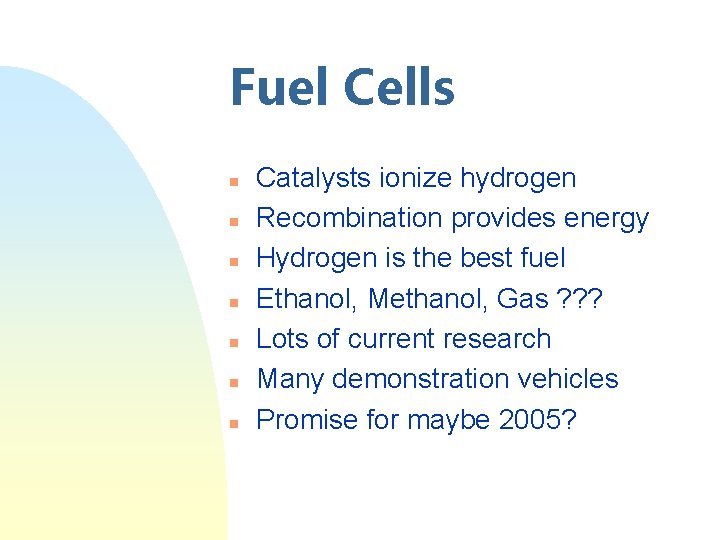 Fuel Cells n n n n Catalysts ionize hydrogen Recombination provides energy Hydrogen is