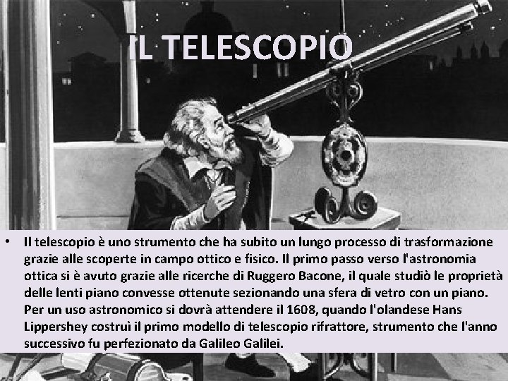 IL TELESCOPIO • Il telescopio è uno strumento che ha subito un lungo processo