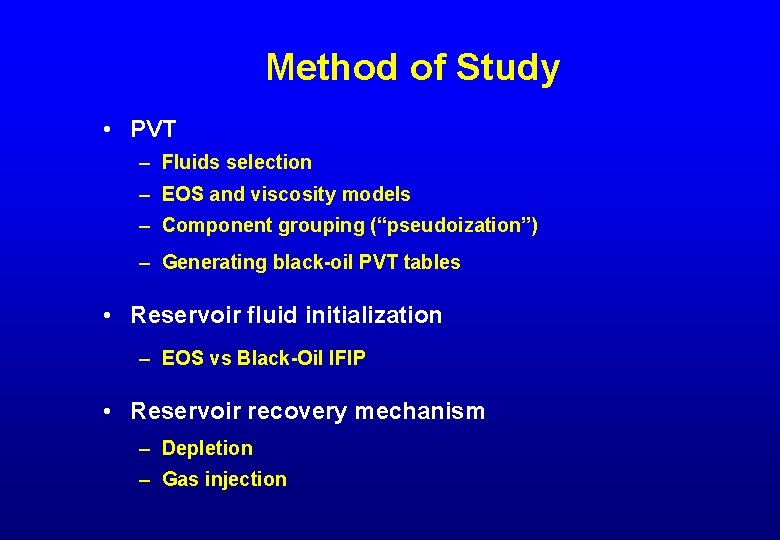 Method of Study • PVT – Fluids selection – EOS and viscosity models –