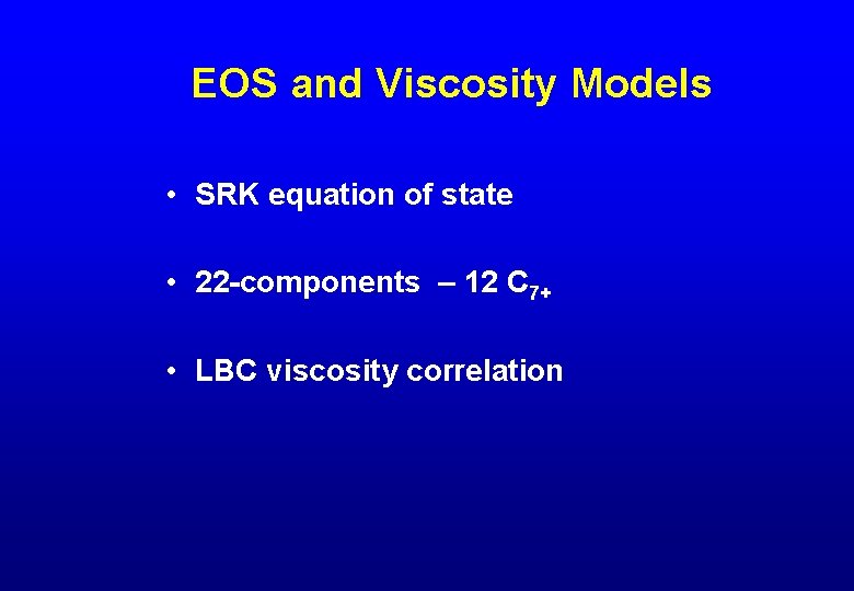 EOS and Viscosity Models • SRK equation of state • 22 -components – 12