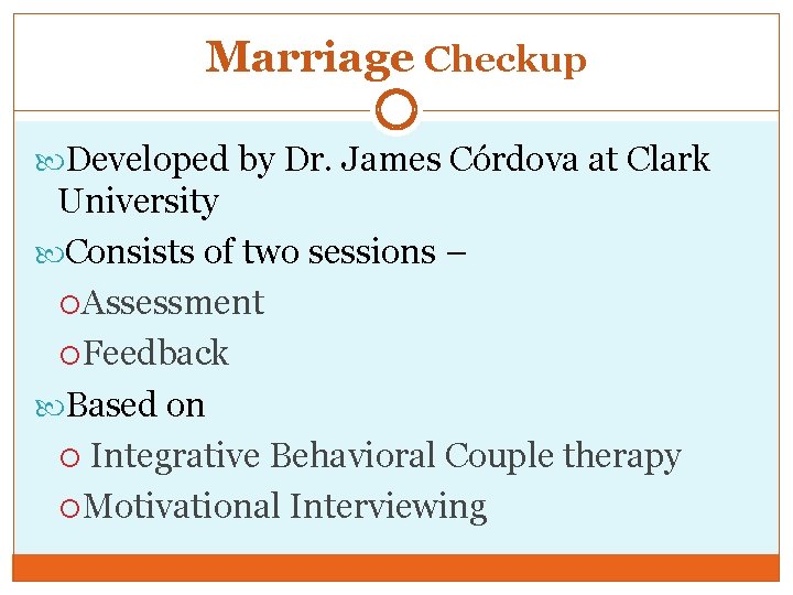 Marriage Checkup Developed by Dr. James Córdova at Clark University Consists of two sessions