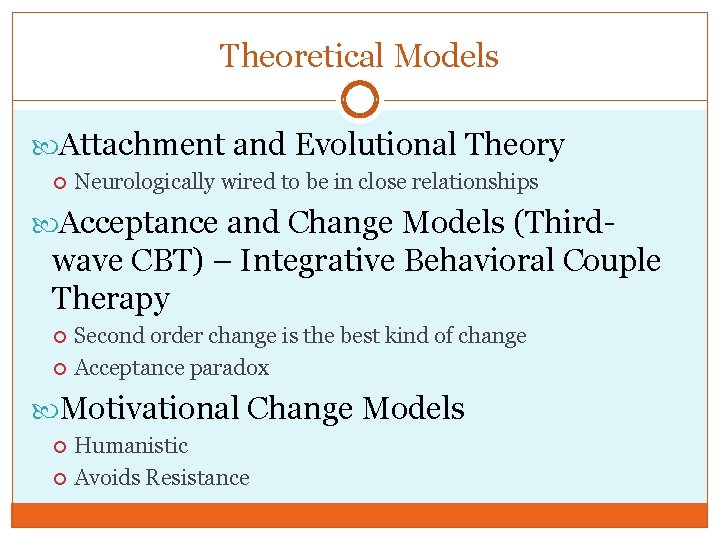 Theoretical Models Attachment and Evolutional Theory Neurologically wired to be in close relationships Acceptance