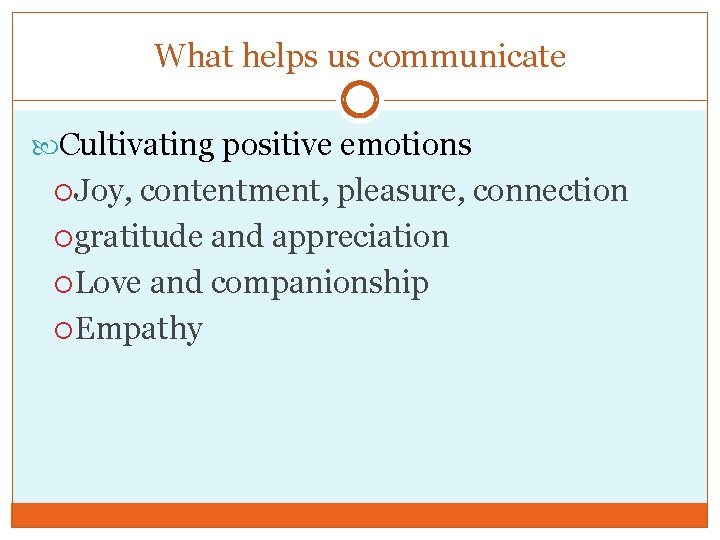 What helps us communicate Cultivating positive emotions Joy, contentment, pleasure, connection gratitude and appreciation