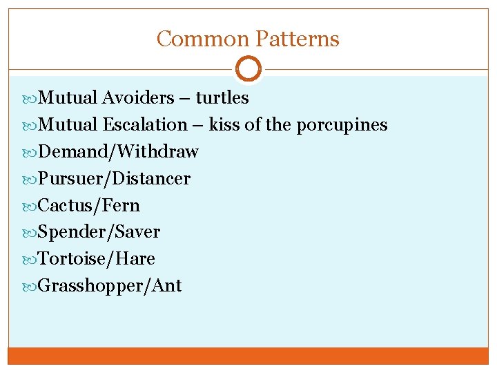 Common Patterns Mutual Avoiders – turtles Mutual Escalation – kiss of the porcupines Demand/Withdraw