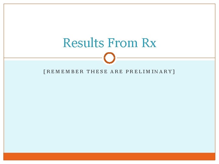Results From Rx [REMEMBER THESE ARE PRELIMINARY] 