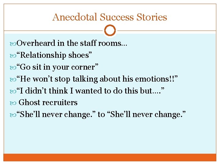 Anecdotal Success Stories Overheard in the staff rooms… “Relationship shoes” “Go sit in your